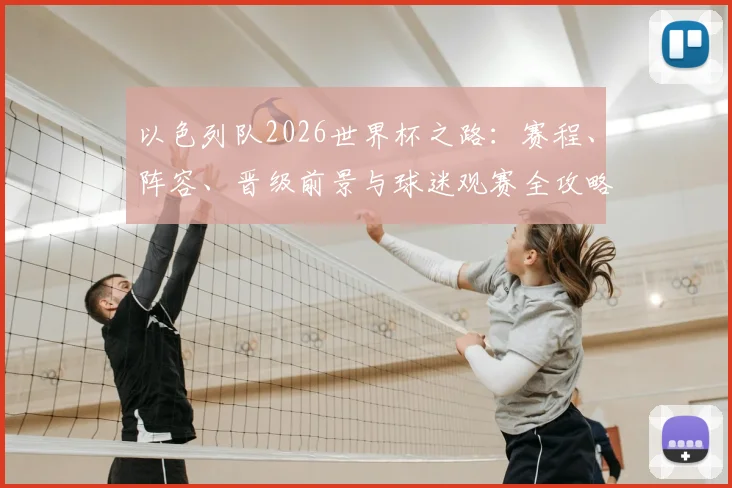 以色列队2026世界杯之路:赛程、阵容、晋级前景与球迷观赛全攻略